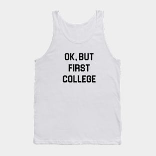 Ok, But First College Tank Top